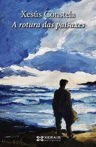 Title: A rotura das paisaxes, Author: Xesús Constela