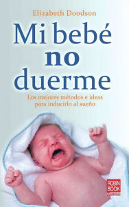 Title: Mi bebï¿½ no duerme: Los mejores mï¿½todos e ideas para inducirlo al sueï¿½o, Author: Elizabeth Doodson