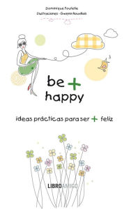 Title: Be + happy: Ideas practicas para ser + feliz, Author: Dominique Foufelle