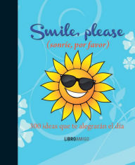 Title: Smile, please (sonrï¿½e, por favor): 300 ideas que te alegrarï¿½n el dï¿½a, Author: Ediciones Robinbook