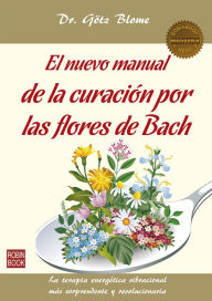 El nuevo manual de la curacion por las flores de Bach: La terapia energetica vibracional mas sorprendente y revolucionaria