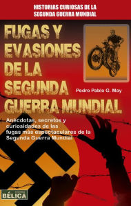 Title: Fugas y evasiones de la Segunda Guerra Mundial, Author: Pedro Pablo G. May