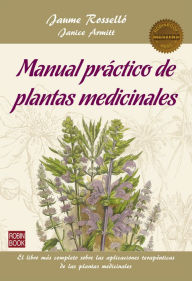 Title: Manual práctico de plantas medicinales: El libro más completo sobre las aplicaciones terapéuticas de las plantas medicinales, Author: Jaume Rosselló