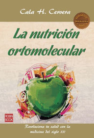 Title: La nutrición ortomolecular: Revoluciona tu salud con la medicina del siglo XXI, Author: Cala H. Cervera