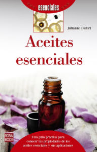 Title: Aceites esenciales: Una guía práctica para conocer las propiedades de los aceites esenciales y sus aplicaciones, Author: Julianne Dufort