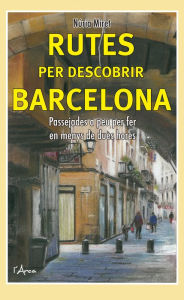 Title: Rutes per descobrir Barcelona: Passejades a peu per fer en menys de dues hores, Author: Núria Miret