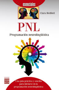 Title: PNL: Programación neurolingüística: Una guía práctica y sencilla para iniciarse en la programación neurolingüística, Author: Clara Redford