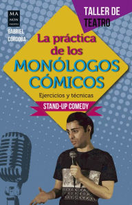 Title: La práctica de los monólogos cómicos: Ejercicios y técnicas: Stand-up comedy, Author: Gabriel Córdoba