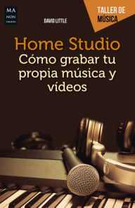 Title: Home Studio: Cómo grabar tu propia música y vídeos, Author: David Little