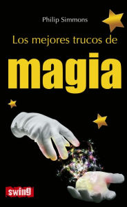 Title: Los mejores trucos de magia: Aprende los secretos mejor guardados de los grandes magos, Author: Philip Simmons