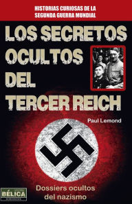 Title: Los secretos ocultos del Tercer Reich: Dossiers ocultos del nazismo, Author: Paul Lemond