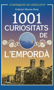 Title: 1001 Curiositats de l'Empordà: Descobriu la història i la cultura d'un dels racons més bells de Catalunya, Author: Gabriel Martín Roig