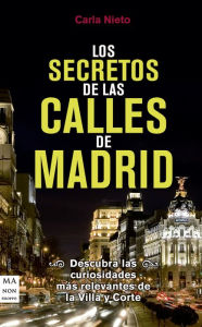 Title: Los secretos de las calles de Madrid: Descubra las curiosidades más relevantes de la Villa y Corte, Author: Carla Nieto