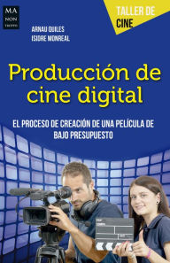 Title: Producción de cine digital: El proceso de creación de una película de bajo presupuesto, Author: Arnau Quiles