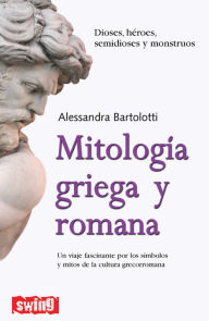 Title: Mitología griega y romana: Un viaje fascinante por los símbolos y mitos de la cultura grecorromana, Author: Alessandra Bartoli