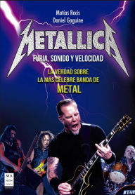 Title: Metallica - Furia, Sonido y Velocidad: La verdad sobre la más celebre banda de Metal, Author: Matías Recis