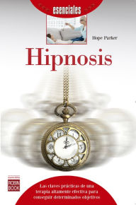 Title: Hipnosis: Las claves prácticas de una terapia altamente efectiva para conseguir determinados objetivos, Author: Hope Parker