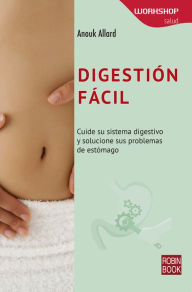 Title: Digestión Fácil: Cuide su sistema digestivo y solucione sus problemas de estómago, Author: Anouk Allard