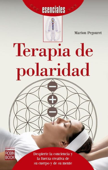 Terapia de polaridad: Despierte la conciencia y la fuerza creativa de su cuerpo y de su mente