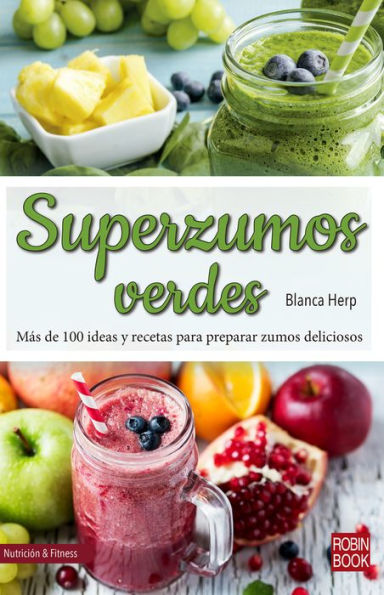 Superzumos verdes: Mï¿½s de 100 ideas y recetas para preparar zumos deliciosos