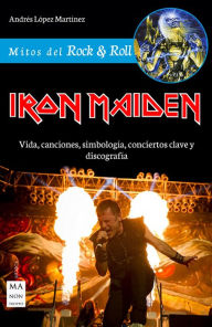 Title: Iron Maiden: Vida, canciones, simbología, conciertos clave y discografía, Author: Andrés López Martínez
