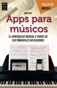 Title: Apps para músicos: El aprendizaje musical a través de sus principales aplicaciones, Author: Jame Day