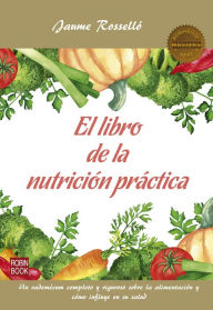 Title: El libro de la nutrición práctica: Un vademécum completo y riguroso sobre la alimentación y cómo influye en su salud, Author: Jaume Rosselló