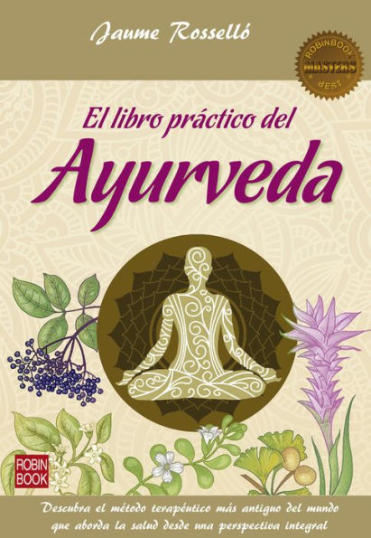 El libro prï¿½ctico del ayurveda: Descubra el mï¿½todo terapï¿½utico mï¿½s antiguo del mundo que aborda la salud desde una perspectiva integral