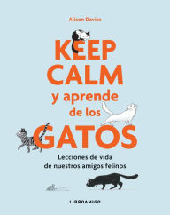 Title: Keep calm y aprende de los gatos: Lecciones de vida de nuestros amigos felinos, Author: Alison  Davies