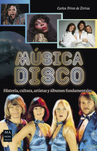 Title: Música disco: Historia, cultura, artistas y álbumes fundamentales, Author: Carlos Pérez de Ziriza