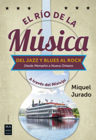 Title: El río de la música: Del jazz y blues al rock. Desde Memphis a Nueva Orleans, Author: Miquel Jurado