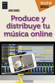 Title: Produce y distribuye tu música online, Author: Aina Ramis