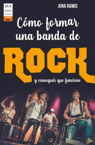 Title: Cómo formar una banda de rock: y conseguir que funcione, Author: Aina Ramis