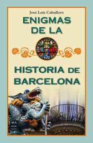 Title: Enigmas de la historia de Barcelona, Author: José Luis Caballero
