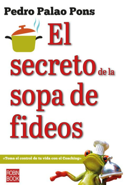 El secreto de la sopa de fideos: Toma el control de tu vida con el coaching