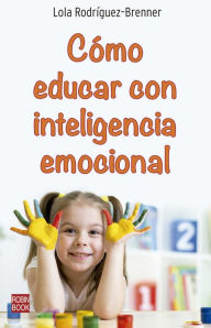 Title: Cï¿½mo educar con inteligencia emocional, Author: Lola Rodrïguez-Brenner