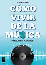 Title: Cómo vivir de la música: Guía del músico independiente, Author: Jesús Fernández