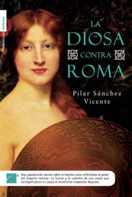 Title: La diosa contra Roma, Author: Pilar Sánchez Vicente