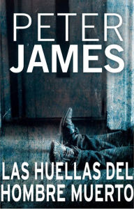 Title: Las huellas del hombre muerto (Dead Man's Footsteps), Author: Peter James
