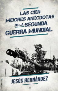 Title: Las cien mejores anécdotas de la II Guerra Mundial, Author: Jesús Hernández