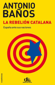 Title: La rebelión catalana, Author: Antonio Baños