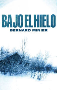 Title: Bajo el hielo, Author: Bernard Minier