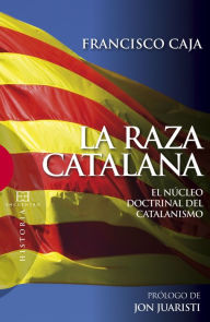 Title: La raza catalana: El núcleo doctrinal del catalanismo, Author: Francisco Caja López