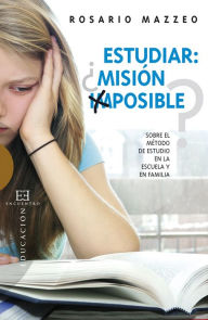 Title: Estudiar ¿misión imposible?: Sobre el método de estudio en la escuela y en familia, Author: Rosario Mazzeo