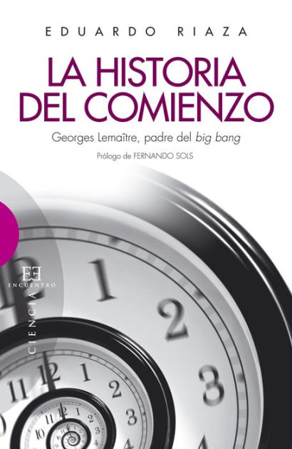 La historia del comienzo: Georges Lemaître, padre del big bang by Eduardo  Riaza Molina | eBook | Barnes & Noble®