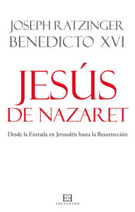 Title: Jesús de Nazaret: Desde la Entrada en Jerusalén hasta la Resurrección, Author: Joseph Ratzinger