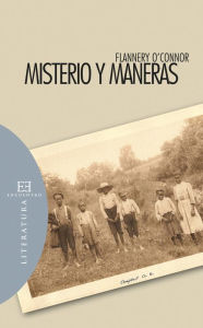 Title: Misterio y maneras: Prosa ocasional, escogida y editada por Sally y Robert Fitzgerald, Author: Mary Flannery O'Connor