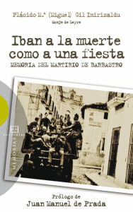 Title: Iban a la muerte como a una fiesta: Memoria del Martirio de Barbastro, Author: Plácido María Gil Imirizaldu