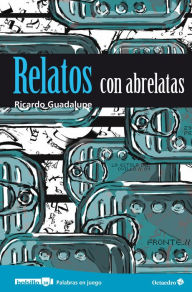 Title: Relatos con abrelatas, Author: Ricardo Guadalupe