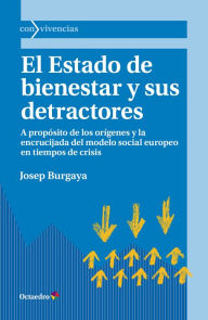 Title: El Estado de bienestar y sus detractores: A propósito de los orígenes y la encrucijada del modelo social europeo en tiempos de crisis, Author: Josep Burgaya